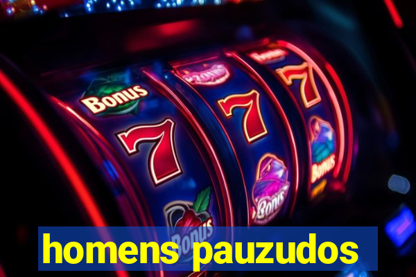 homens pauzudos